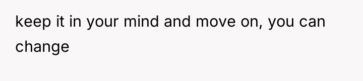 keep it in your mind and move on, you can...