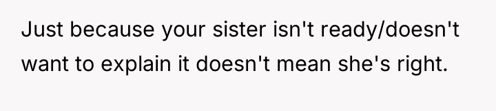 Just because your sister isn't ready/doesn't want to explain it...