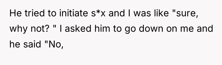He tried to initiate s*x and I was like "sure,...