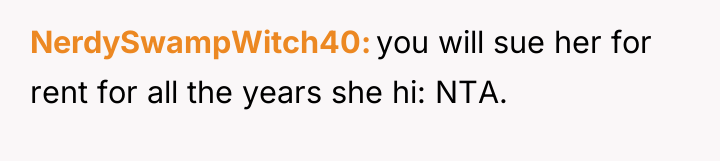 NerdySwampWitch40 you will sue her for rent for all the...