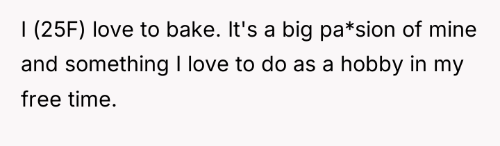 I (25F) love to bake. It's a big pa*sion of...
