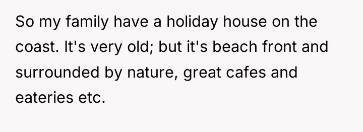 So my family have a holiday house on the coast....