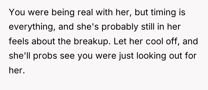 You were being real with her, but timing is everything,...