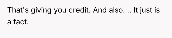 That's giving you credit. And also.... It just is a...