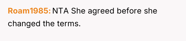 Roam1985 NTA She agreed before she changed the terms.