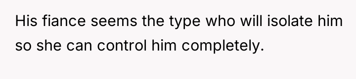 His fiance seems the type who will isolate him so...