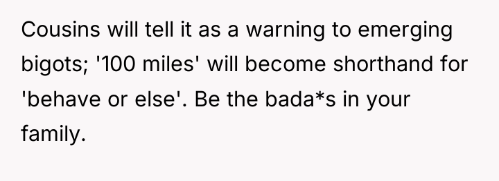 Cousins will tell it as a warning to emerging bigots;...