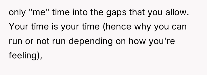 only "me" time into the gaps that you allow. Your...