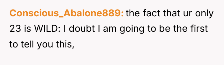 Conscious_Abalone889 the fact that ur only 23 is WILD: I...