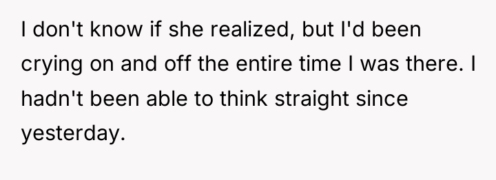 I don't know if she realized, but I'd been crying...