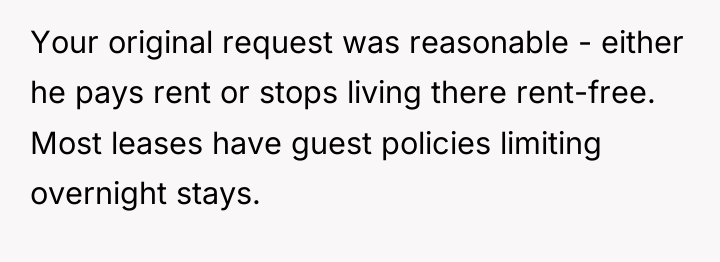 Your original request was reasonable - either he pays rent...