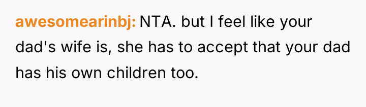 awesomearinbj NTA. but I feel like your dad's wife is,...