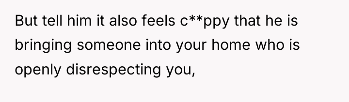 But tell him it also feels c**ppy that he is...