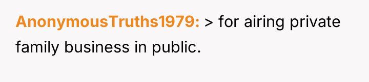 AnonymousTruths1979 > for airing private family business in public.
