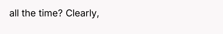 all the time? Clearly,