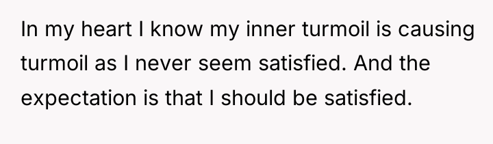 In my heart I know my inner turmoil is causing...