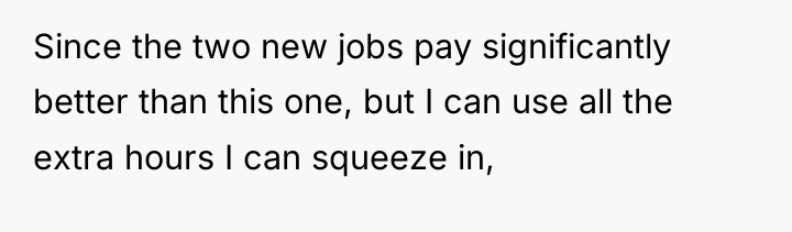 Since the two new jobs pay significantly better than this...