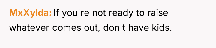 MxXylda If you're not ready to raise whatever comes out,...