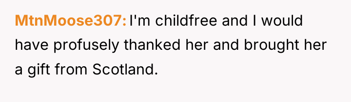 MtnMoose307 I'm childfree and I would have profusely thanked her...