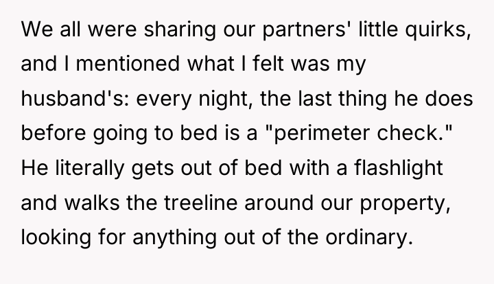 We all were sharing our partners' little quirks, and I...