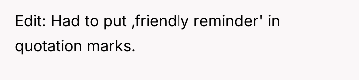 Edit: Had to put ‚friendly reminder' in quotation marks.