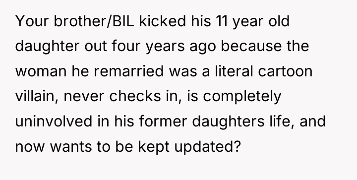 Your brother/BIL kicked his 11 year old daughter out four...