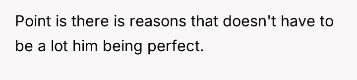 Point is there is reasons that doesn't have to be...