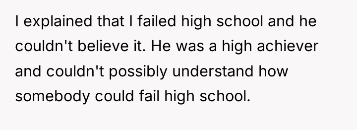 I explained that I failed high school and he couldn't...