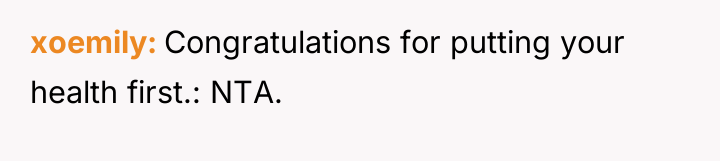 xoemily Congratulations for putting your health first.: NTA.