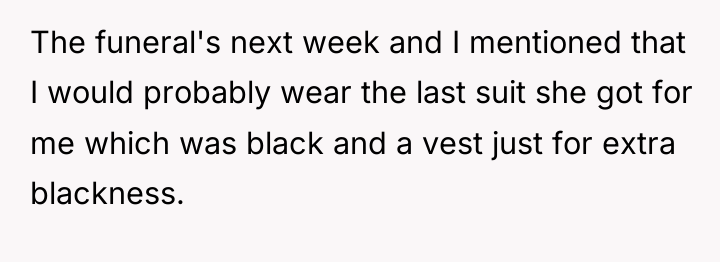 The funeral's next week and I mentioned that I would...