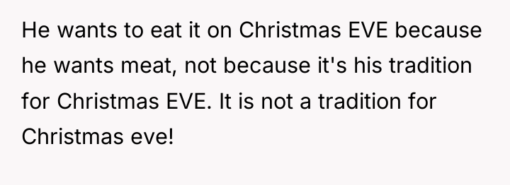 He wants to eat it on Christmas EVE because he...