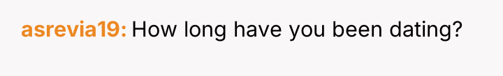 asrevia19 How long have you been dating?