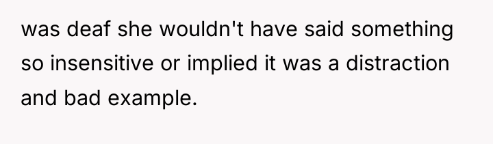 was deaf she wouldn't have said something so insensitive or...
