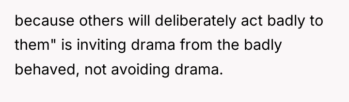 because others will deliberately act badly to them" is inviting...