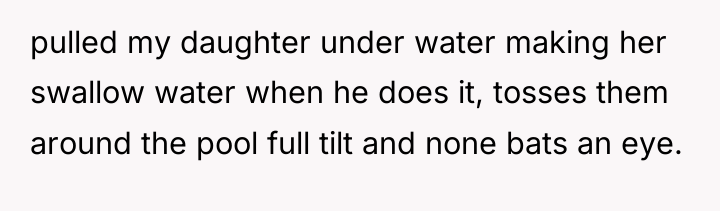 pulled my daughter under water making her swallow water when...