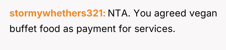 stormywhethers321 NTA. You agreed vegan buffet food as payment for...