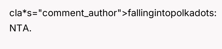 cla*s="comment_author">fallingintopolkadots: NTA.