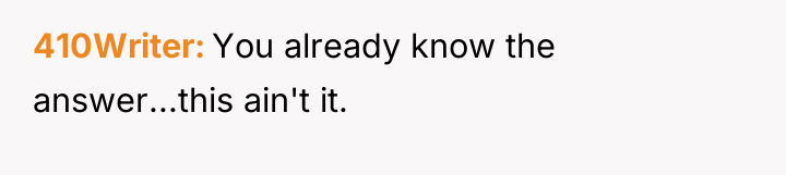 410Writer You already know the answer...this ain't it.