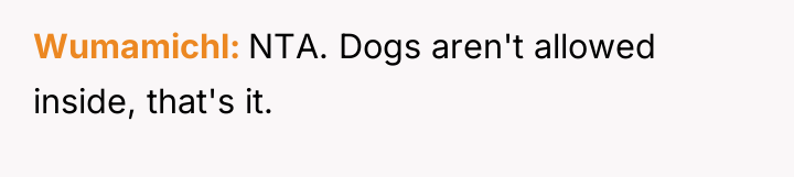 Wumamichl NTA. Dogs aren't allowed inside, that's it.