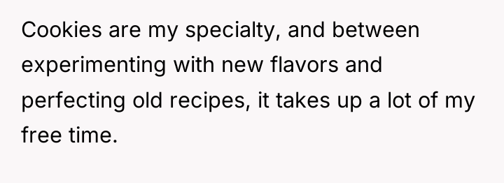 Cookies are my specialty, and between experimenting with new flavors...