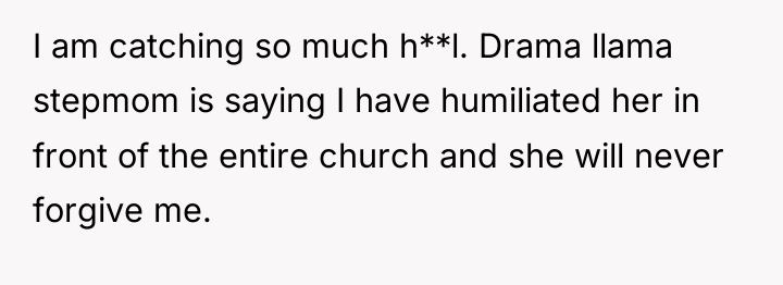 I am catching so much h**l. Drama llama stepmom is...