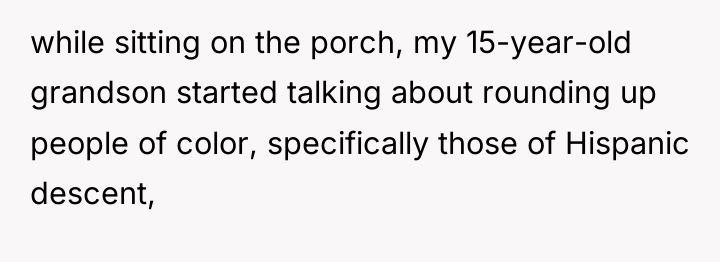 while sitting on the porch, my 15-year-old grandson started talking...