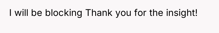 I will be blocking Thank you for the insight!