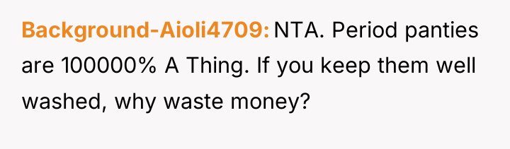 Background-Aioli4709 NTA. Period panties are 100000% A Thing. If you...