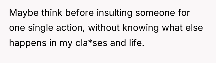 Maybe think before insulting someone for one single action, without...