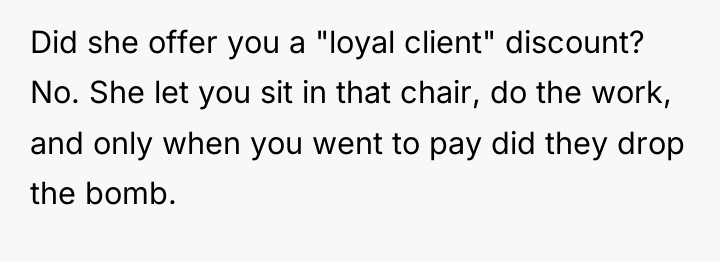 Did she offer you a "loyal client" discount? No. She...