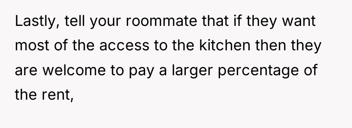 Lastly, tell your roommate that if they want most of...