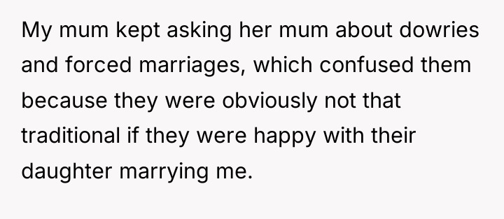 My mum kept asking her mum about dowries and forced...