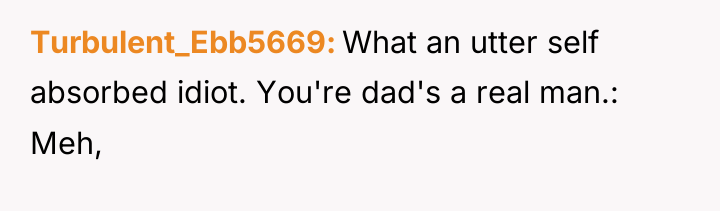 Turbulent_Ebb5669 What an utter self absorbed idiot. You're dad's a...