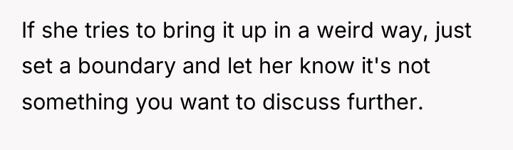 If she tries to bring it up in a weird...